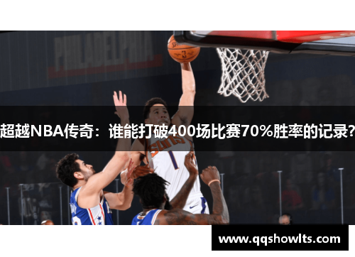 超越NBA传奇:谁能打破400场比赛70%胜率的记录?